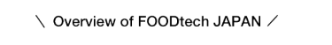 Overview of FOODtech JAPAN