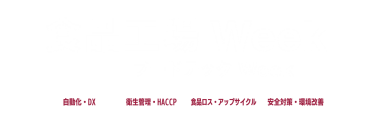 食品工場Week　旧称：フードテックWeek　自動化・DX、衛生管理・HACCP、食品ロス・アップサイクル、安全対策・環境改善