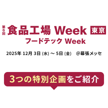 第6回 食品工場 Week 東京(フードテック Week)　2025年12月3日(水)～5日(金) ＠幕張メッセ　3つの特別企画をご紹介