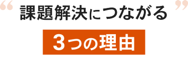 課題解決につながる3つの理由