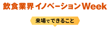 飲食業界イノベーション Week 来場でできること