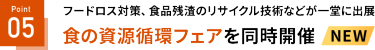 Point 05 NEW! 食の資源循環フェアを同時開催