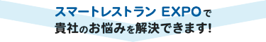 スマートレストランEXPOは貴社の売上拡大に貢献します