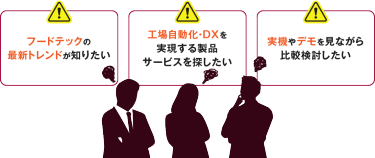 フードテックの最新トレンドが知りたい　工場自動化・DXを実現する製品サービスを探したい　実機やデモを見ながら比較検討したい