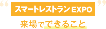 スマートレストランEXPO来場でできること